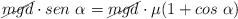 \cancel{mgd}\cdot sen\ \alpha  = \cancel{mgd}\cdot \mu(1 + cos\ \alpha)