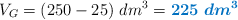 V_G = (250 - 25)\ dm^3 = \color[RGB]{0,112,192}{\bm{225\ dm^3}}