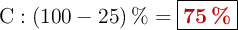 \ce{C}: (100 - 25)\ \% = \fbox{\color[RGB]{192,0,0}{\bf 75\ \%}}