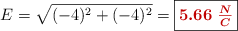 E = \sqrt{(-4)^2 + (-4)^2} = \fbox{\color[RGB]{192,0,0}{\bm{5.66\ \frac{N}{C}}}}