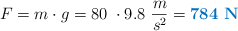 F = m\cdot g = 80\ \kg\cdot 9.8\ \frac{m}{s^2} = \color[RGB]{0,112,192}{\bf 784\ N}