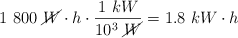 1\ 800\ \cancel{W}\cdot h\cdot \frac{1\ kW}{10^3\ \cancel{W}} = 1.8\ kW\cdot h