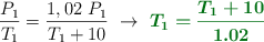 \frac{P_1}{T_1} = \frac{1,02\ P_1}{T_1 + 10}\ \to\ \color[RGB]{2,112,20}{\bm{T_1 = \frac{T_1 + 10}{1.02}}}