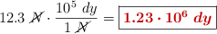 12.3\ \cancel{N}\cdot \frac{10^5\ dy}{1\ \cancel{N}} = \fbox{\color[RGB]{192,0,0}{\bm{1.23\cdot 10^6\ dy}}}