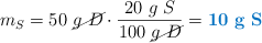 m_S = 50\ \cancel{g\ D}\cdot \frac{20\ g\ S}{100\ \cancel{g\ D}} = \color[RGB]{0,112,192}{\bf 10\ g\ S}