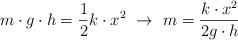 m\cdot g\cdot h = \frac{1}{2}k\cdot x^2\ \to\  m = \frac{k\cdot x^2}{2g\cdot h}