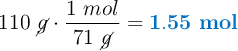 110\ \cancel{g}\cdot \frac{1\ mol}{71\ \cancel{g}} = \color[RGB]{0,112,192}{\bf 1.55\ mol}}