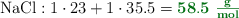 \ce{NaCl}: 1\cdot 23 + 1\cdot 35.5 = \color[RGB]{2,112,20}{\bf 58.5\ \textstyle{g\over mol}