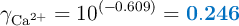 \gamma_{\ce{Ca^{2+}}} = 10^{(-0.609)} = \color[RGB]{0,112,192}{\bf 0.246}