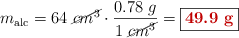 m_{\text{alc}} = 64\ \cancel{cm^3}\cdot \frac{0.78\ g}{1\ \cancel{cm^3}} = \fbox{\color[RGB]{192,0,0}{\bf 49.9\ g}}