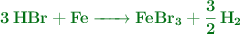 \color[RGB]{2,112,20}{\textbf{\ce{3HBr + Fe -> FeBr3 + 3/2H2}}}