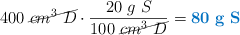 400\ \cancel{cm^3\ D}\cdot \frac{20\ g\ S}{100\ \cancel{cm^3\ D}} = \color[RGB]{0,112,192}{\bf 80\ g\ S}