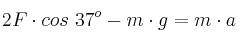 2F\cdot cos\ 37^o - m\cdot g = m\cdot a