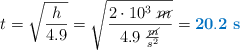 t = \sqrt{\frac{h}{4.9}} = \sqrt{\frac{2\cdot 10^3\ \cancel{m}}{4.9\ \frac{\cancel{m}}{s^2}}} = \color[RGB]{0,112,192}{\bf 20.2\ s}