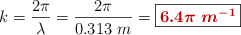 k = \frac{2\pi}{\lambda} = \frac{2\pi}{0.313\ m} = \fbox{\color[RGB]{192,0,0}{\bm{6.4\pi\ m^{-1}}}}