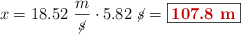 x = 18.52\ \frac{m}{\cancel{s}}\cdot 5.82\ \cancel{s} = \fbox{\color[RGB]{192,0,0}{\bf 107.8\ m}}