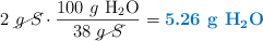 2\ \cancel{g\ S}\cdot \frac{100\ g\ \ce{H2O}}{38\ \cancel{g\ S}} = \color[RGB]{0,112,192}{\textbf{5.26\ g\ \ce{H2O}}}