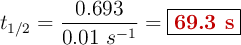 t_{1/2} = \frac{0.693}{0.01\ s^{-1}} = \fbox{\color[RGB]{192,0,0}{\bf 69.3\ s}}}