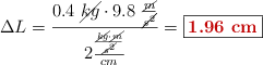 \Delta L = \frac{0.4\ \cancel{kg}\cdot 9.8\ \frac{\cancel{m}}{\cancel{s^2}}}{2\frac{\frac{\cancel{kg}\cdot \cancel{m}}{\cancel{s^2}}}{cm}} = \fbox{\color[RGB]{192,0,0}{\bf 1.96\ cm}}