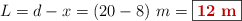 L = d - x = (20 - 8)\ m = \fbox{\color[RGB]{192,0,0}{\bf 12\ m}}