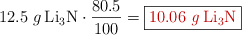 12.5\ \ce{g Li3N}\cdot \frac{80.5}{100}=\fbox{\color[RGB]{192,0,0}{10.06\ \ce{g Li3N}}}