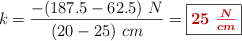 k = \frac{-(187.5 - 62.5)\ N}{(20 - 25)\ cm} = \fbox{\color[RGB]{192,0,0}{\bm{25\ \frac{N}{cm}}}}