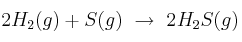 2H_2(g) + S(g)\ \to\ 2H_2S(g)