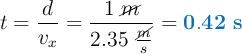 t = \frac{d}{v_x} = \frac{1\ \cancel{m}}{2.35\ \frac{\cancel{m}}{s}} = \color[RGB]{0,112,192}{\bf 0.42\ s}