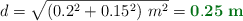d = \sqrt{(0.2^2 + 0.15^2)\ m^2} = \color[RGB]{2,112,20}{\bf 0.25\ m}