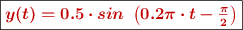 \fbox{\color[RGB]{192,0,0}{\bm{y(t) = 0.5\cdot sin\ \left(0.2\pi\cdot t - \frac{\pi}{2}\right)}}}