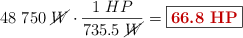48\ 750\ \cancel{W}\cdot \frac{1\ HP}{735.5\ \cancel{W}} = \fbox{\color[RGB]{192,0,0}{\bf 66.8\ HP}}