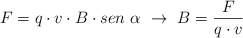 F = q\cdot  v\cdot B\cdot sen\ \alpha\ \to\ B = \frac{F}{q\cdot v}