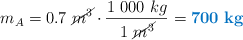 m_A = 0.7\ \cancel{m^3}\cdot \frac{1\ 000\ kg}{1\ \cancel{m^3}} = \color[RGB]{0,112,192}{\bf 700\ kg}