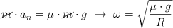 \cancel{m}\cdot a_n = \mu\cdot \cancel{m}\cdot g\ \to\ \omega  = \sqrt{\frac{\mu\cdot g}{R}}