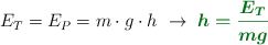 E_T = E_P = m\cdot g\cdot h\ \to\ \color[RGB]{2,112,20}{\bm{h = \frac{E_T}{mg}}}