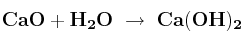 \bf CaO + H_2O\ \to\ Ca(OH)_2