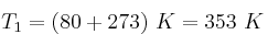 T_1 = (80 + 273)\ K = 353\ K