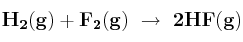 \bf H_2(g) + F_2(g)\ \to\ 2HF(g)