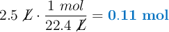 2.5\ \cancel{L}\cdot \frac{1\ mol}{22.4\ \cancel{L}} = \color[RGB]{0,112,192}{\bf 0.11\ mol}