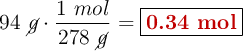 94\ \cancel{g}\cdot \frac{1\ mol}{278\ \cancel{g}} = \fbox{\color[RGB]{192,0,0}{\bf 0.34\ mol}}