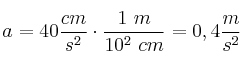 a = 40\frac{cm}{s^2}\cdot \frac{1\ m}{10^2\ cm} = 0,4\frac{m}{s^2}