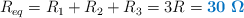 R_{eq} = R_1 + R_2 + R_3 = 3R = \color[RGB]{0,112,192}{\bm{30\ \Omega}}