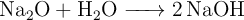 \ce{Na2O + H2O -> 2NaOH}