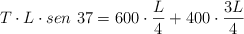 T\cdot L\cdot  sen\ 37  = 600\cdot \frac{L}{4} + 400\cdot \frac{3L}{4}