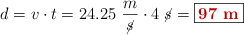 d = v\cdot t = 24.25\ \frac{m}{\cancel{s}}\cdot 4\ \cancel{s} = \fbox{\color[RGB]{192,0,0}{\bf 97\ m}}