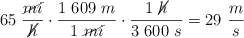 65\ \frac{\cancel{mi}}{\cancel{h}}\cdot \frac{1\ 609\ m}{1\ \cancel{mi}}\cdot \frac{1\ \cancel{h}}{3\ 600\ s} = 29\ \frac{m}{s}