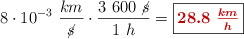 8\cdot 10^{-3}\ \frac{km}{\cancel{s}}\cdot \frac{3\ 600\ \cancel{s}}{1\ h} = \fbox{\color[RGB]{192,0,0}{\bm{28.8\ \frac{km}{h}}}}