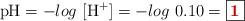 \ce{pH} = -log\ [\ce{H^+}] = -log\ 0.10 = \fbox{\color[RGB]{192,0,0}{\bf 1}}