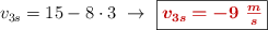 v_{3s} = 15 - 8\cdot 3\ \to\ \fbox{\color[RGB]{192,0,0}{\bm{v_{3s} = -9\ \frac{m}{s}}}}