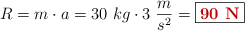 R= m\cdot a = 30\ kg\cdot 3\ \frac{m}{s^2} = \fbox{\color[RGB]{192,0,0}{\bf 90\ N}}